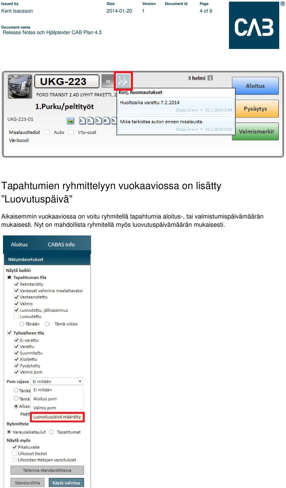 voitu ryhmitellä tapahtumia aloitus-, tai valmistumispäivämäärän