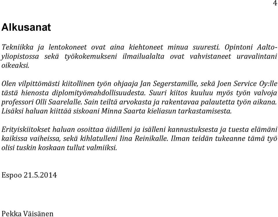 Suuri kiitos kuuluu myös työn valvoja professori Olli Saarelalle. Sain teiltä arvokasta ja rakentavaa palautetta työn aikana.