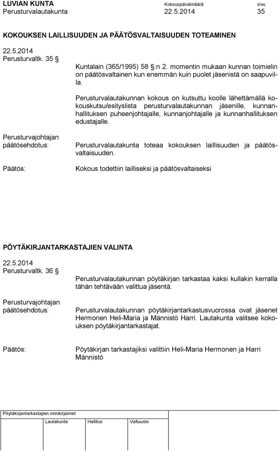 Perusturvalautakunnan kokous on kutsuttu koolle lähettämällä kokouskutsu/esityslista perusturvalautakunnan jäsenille, kunnanhallituksen puheenjohtajalle, kunnanjohtajalle ja kunnanhallituksen