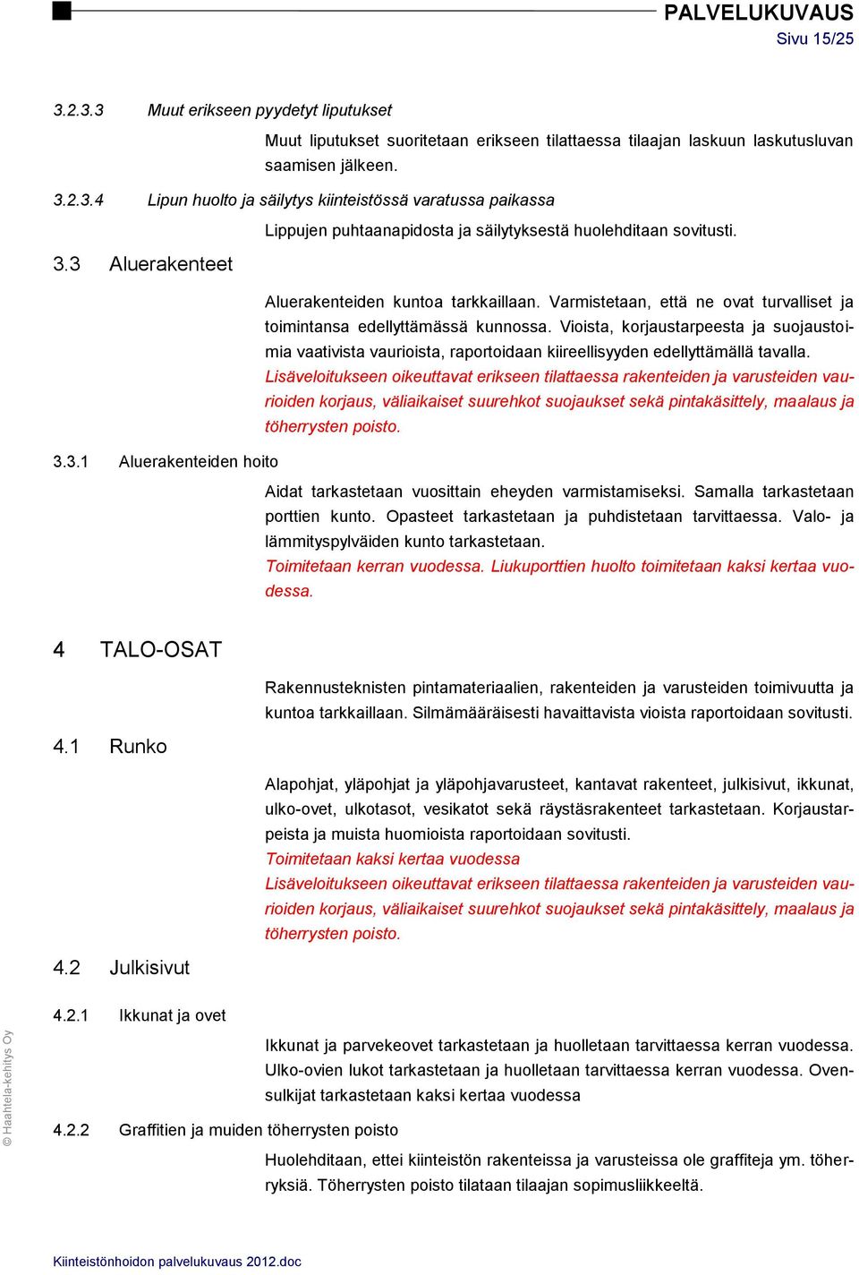 Vioista, korjaustarpeesta ja suojaustoimia vaativista vaurioista, raportoidaan kiireellisyyden edellyttämällä tavalla.