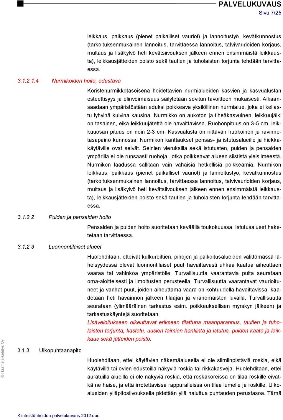 2.1.4 Nurmikoiden hoito, edustava Koristenurmikkotasoisena hoidettavien nurmialueiden kasvien ja kasvualustan esteettisyys ja elinvoimaisuus säilytetään sovitun tavoitteen mukaisesti.