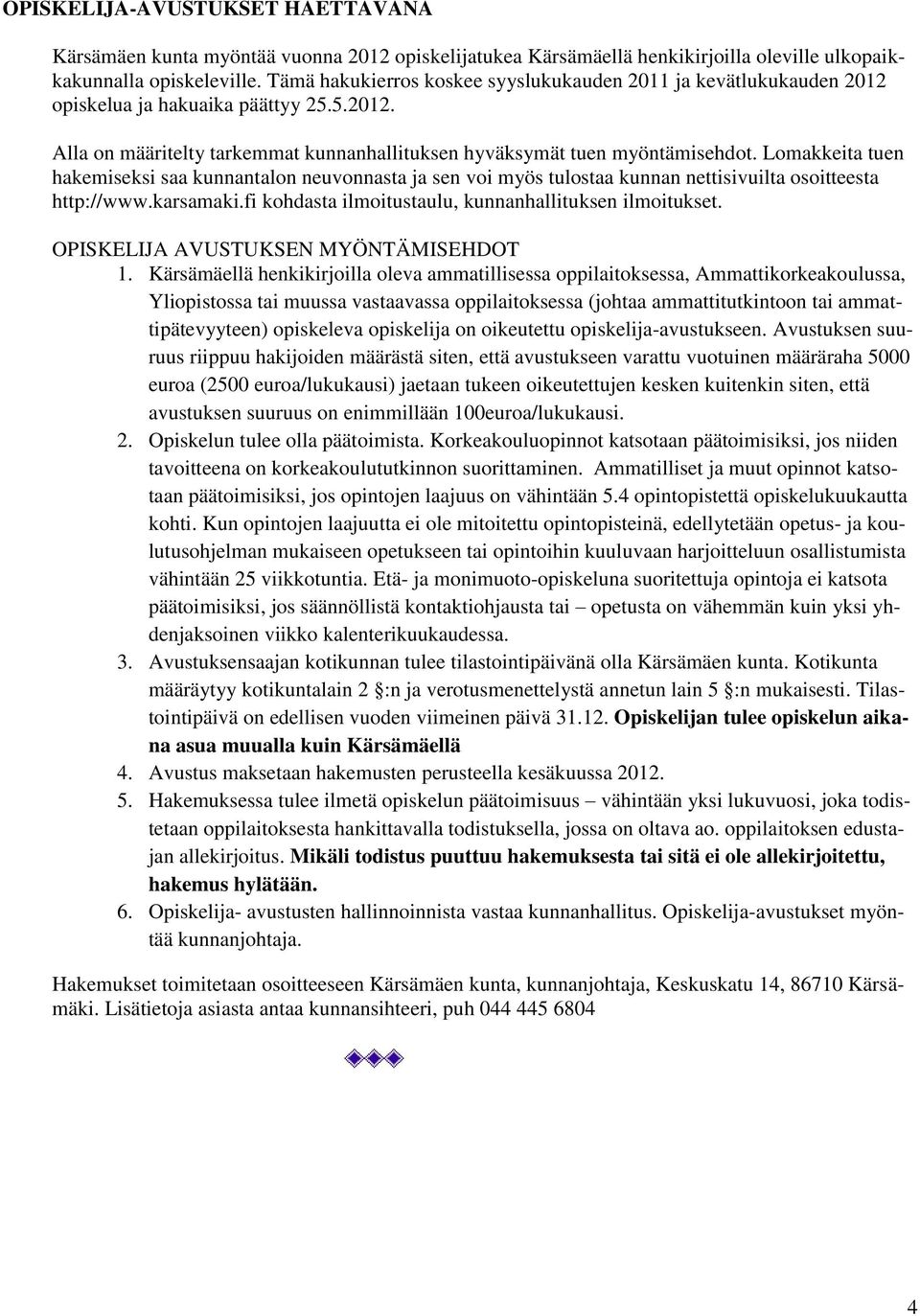 Lomakkeita tuen hakemiseksi saa kunnantalon neuvonnasta ja sen voi myös tulostaa kunnan nettisivuilta osoitteesta http://www.karsamaki.fi kohdasta ilmoitustaulu, kunnanhallituksen ilmoitukset.