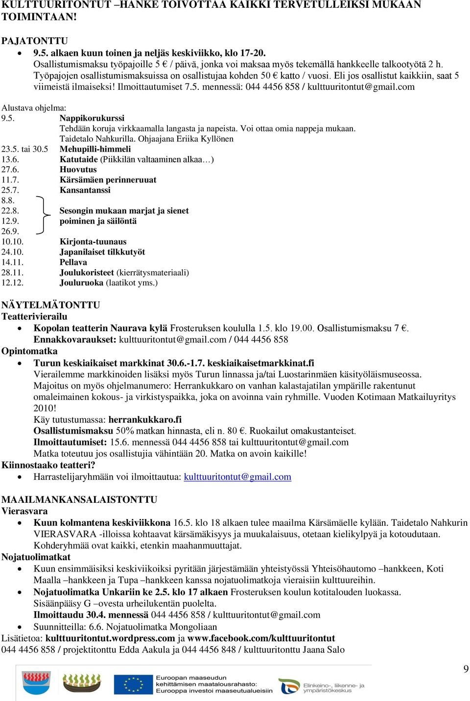 Eli jos osallistut kaikkiin, saat 5 viimeistä ilmaiseksi! Ilmoittautumiset 7.5. mennessä: 044 4456 858 / kulttuuritontut@gmail.com Alustava ohjelma: 9.5. Nappikorukurssi Tehdään koruja virkkaamalla langasta ja napeista.