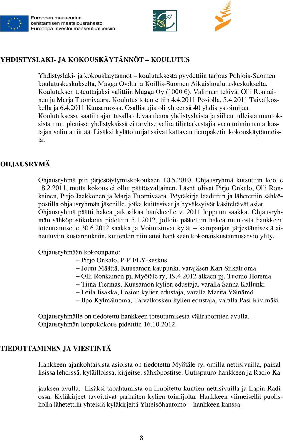 4.2011 Kuusamossa. Osallistujia oli yhteensä 40 yhdistystoimijaa. Koulutuksessa saatiin ajan tasalla olevaa tietoa yhdistyslaista ja siihen tulleista muutoksista mm.