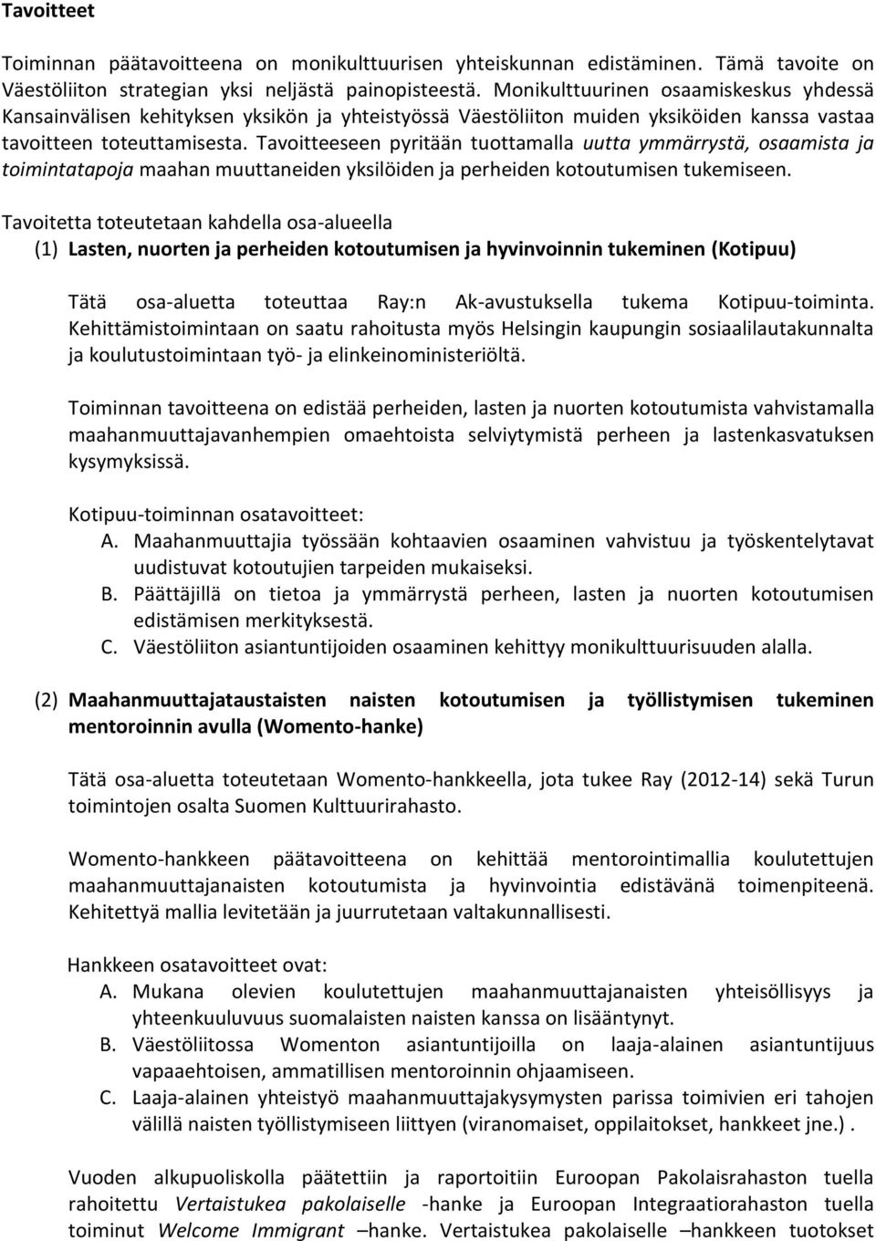 Tavoitteeseen pyritään tuottamalla uutta ymmärrystä, osaamista ja toimintatapoja maahan muuttaneiden yksilöiden ja perheiden kotoutumisen tukemiseen.