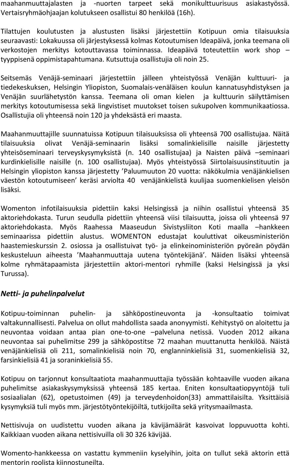 kotouttavassa toiminnassa. Ideapäivä toteutettiin work shop tyyppisenä oppimistapahtumana. Kutsuttuja osallistujia oli noin 25.