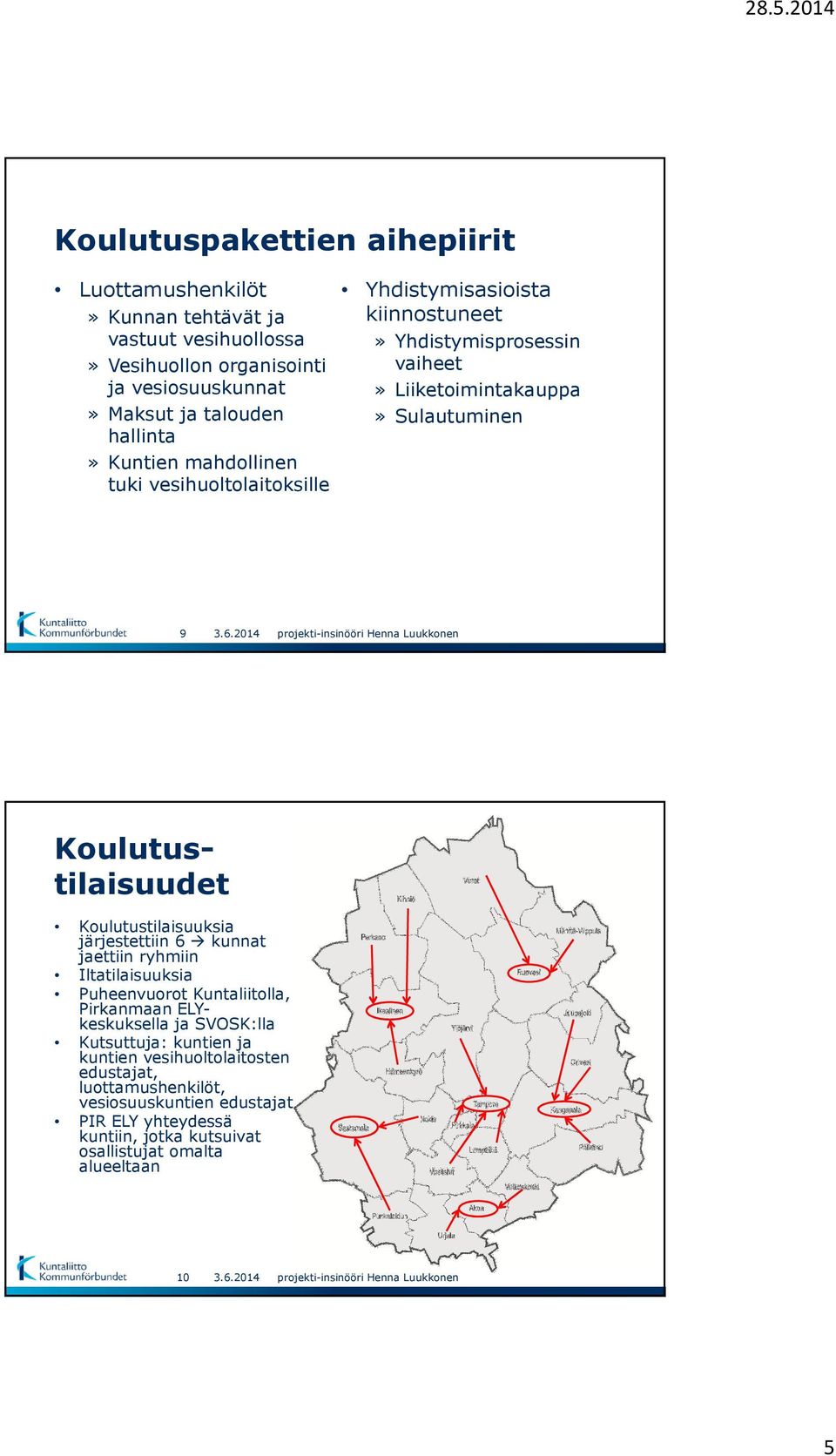 Koulutustilaisuuksia järjestettiin 6 kunnat jaettiin ryhmiin Iltatilaisuuksia Puheenvuorot Kuntaliitolla, Pirkanmaan ELYkeskuksella ja SVOSK:lla Kutsuttuja: kuntien