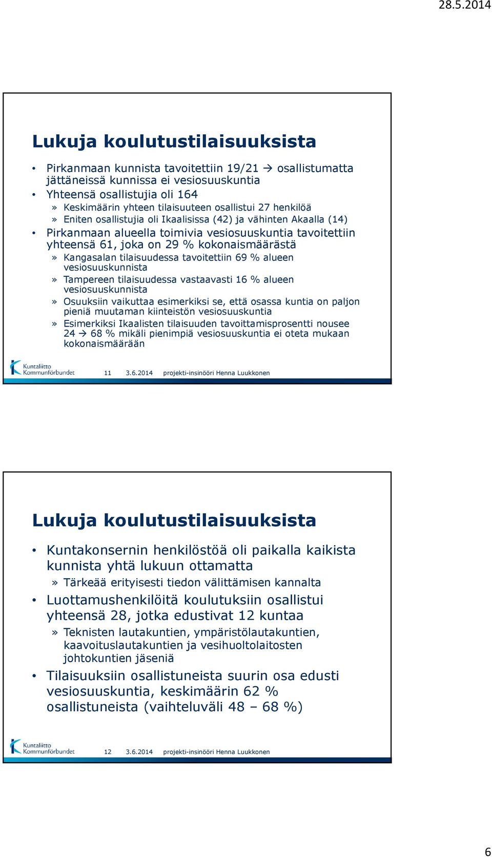 tilaisuudessa tavoitettiin 69 % alueen vesiosuuskunnista» Tampereen tilaisuudessa vastaavasti 16 % alueen vesiosuuskunnista» Osuuksiin vaikuttaa esimerkiksi se, että osassa kuntia on paljon pieniä