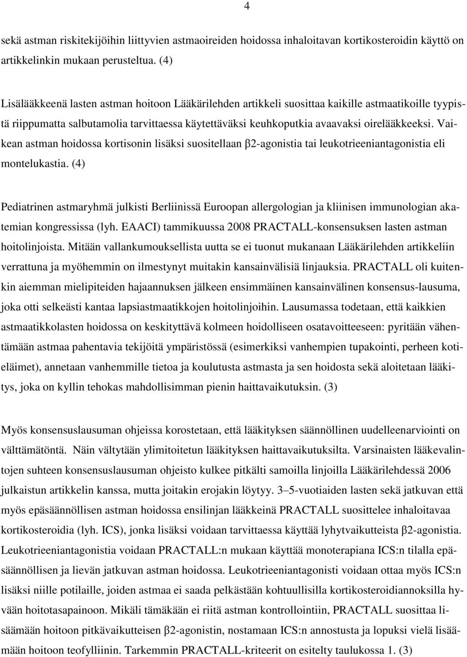 Vaikean astman hoidossa kortisonin lisäksi suositellaan β2-agonistia tai leukotrieeniantagonistia eli montelukastia.