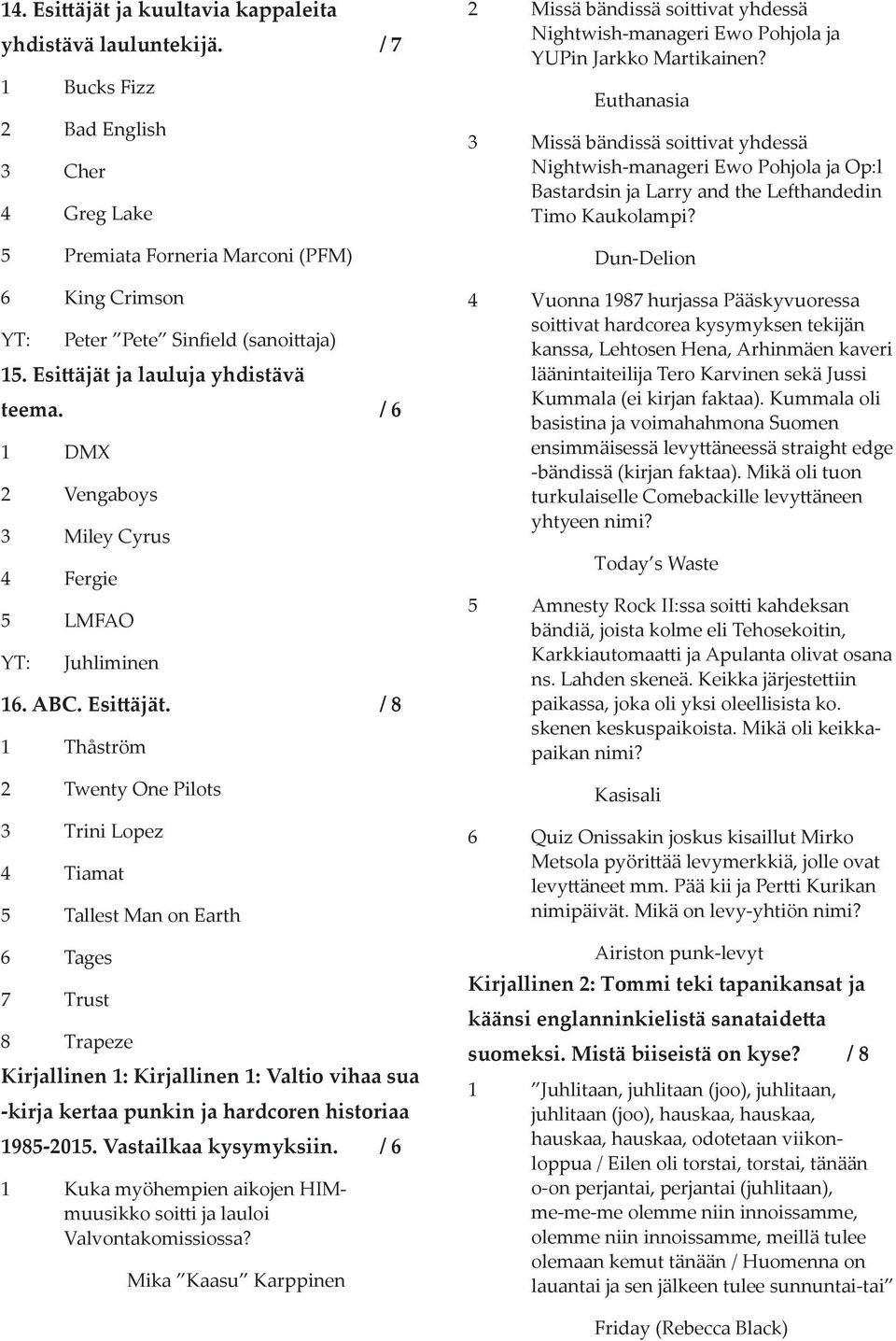 / 8 1 Thåström 2 Twenty One Pilots 3 Trini Lopez 4 Tiamat 5 Tallest Man on Earth 6 Tages 7 Trust 8 Trapeze Kirjallinen 1: Kirjallinen 1: Valtio vihaa sua -kirja kertaa punkin ja hardcoren historiaa