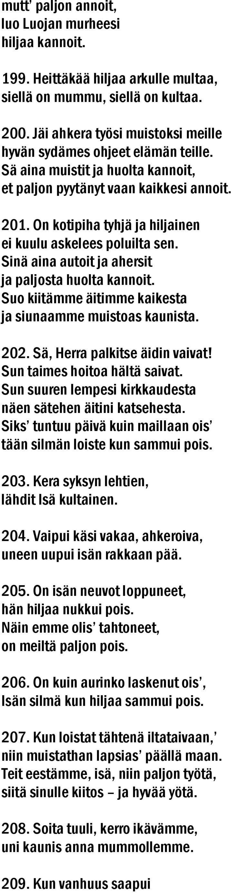 On kotipiha tyhjä ja hiljainen ei kuulu askelees poluilta sen. Sinä aina autoit ja ahersit ja paljosta huolta kannoit. Suo kiitämme äitimme kaikesta ja siunaamme muistoas kaunista. 202.