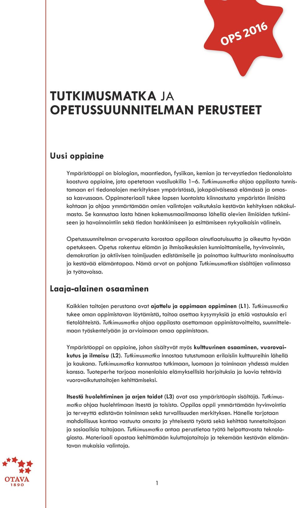 Oppimateriaali tukee lapsen luontaista kiinnostusta ympäristön ilmiöitä kohtaan ja ohjaa ymmärtämään omien valintojen vaikutuksia kestävän kehityksen näkökulmasta.