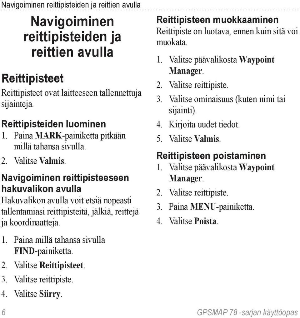 Navigoiminen reittipisteeseen hakuvalikon avulla Hakuvalikon avulla voit etsiä nopeasti tallentamiasi reittipisteitä, jälkiä, reittejä ja koordinaatteja. 1.