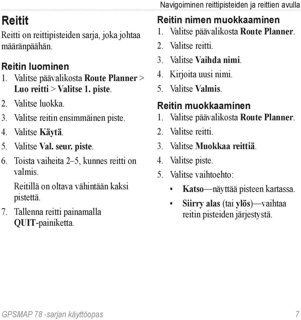 Tallenna reitti painamalla quit-painiketta. Navigoiminen reittipisteiden ja reittien avulla Reitin nimen muokkaaminen 1. Valitse päävalikosta Route Planner. 2. Valitse reitti. 3. Valitse Vaihda nimi.