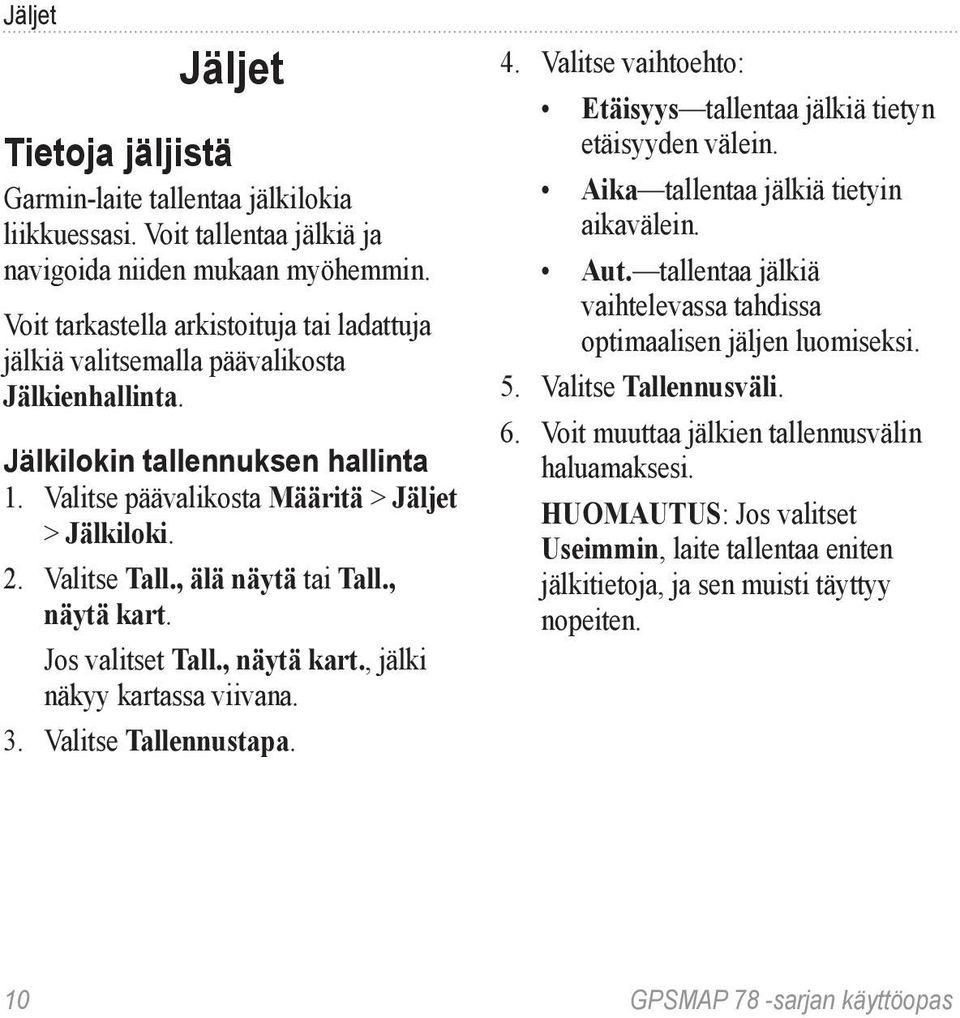 , älä näytä tai Tall., näytä kart. Jos valitset Tall., näytä kart., jälki näkyy kartassa viivana. 3. Valitse Tallennustapa. 4. Valitse vaihtoehto: Etäisyys tallentaa jälkiä tietyn etäisyyden välein.