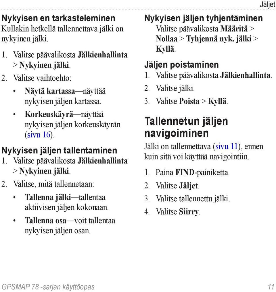 Valitse päävalikosta Jälkienhallinta > Nykyinen jälki. 2. Valitse, mitä tallennetaan: Tallenna jälki tallentaa aktiivisen jäljen kokonaan. Tallenna osa voit tallentaa nykyisen jäljen osan.