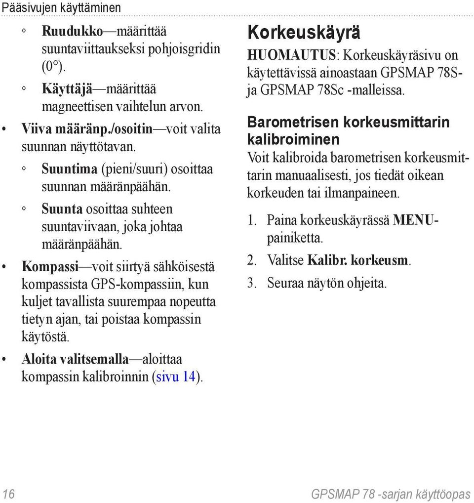 Kompassi voit siirtyä sähköisestä kompassista GPS-kompassiin, kun kuljet tavallista suurempaa nopeutta tietyn ajan, tai poistaa kompassin käytöstä.