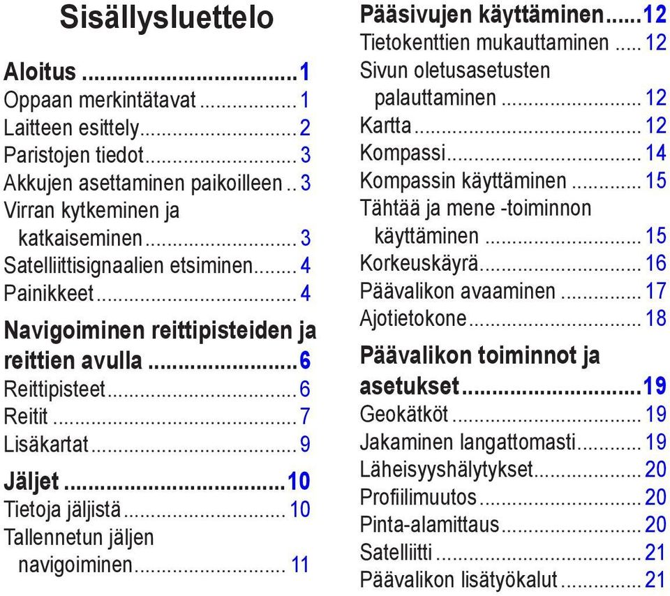 .. 10 Tallennetun jäljen navigoiminen... 11 Pääsivujen käyttäminen...12 Tietokenttien mukauttaminen... 12 Sivun oletusasetusten palauttaminen... 12 Kartta... 12 Kompassi... 14 Kompassin käyttäminen.