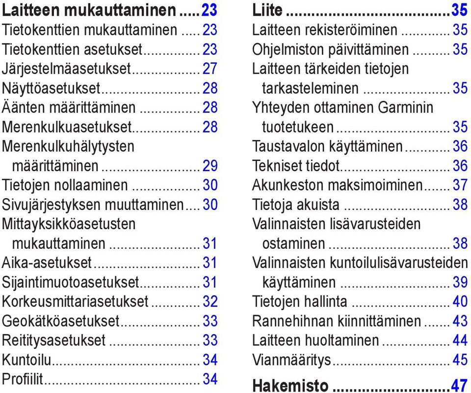 .. 31 Korkeusmittariasetukset... 32 Geokätköasetukset... 33 Reititysasetukset... 33 Kuntoilu... 34 Profiilit... 34 Liite...35 Laitteen rekisteröiminen... 35 Ohjelmiston päivittäminen.