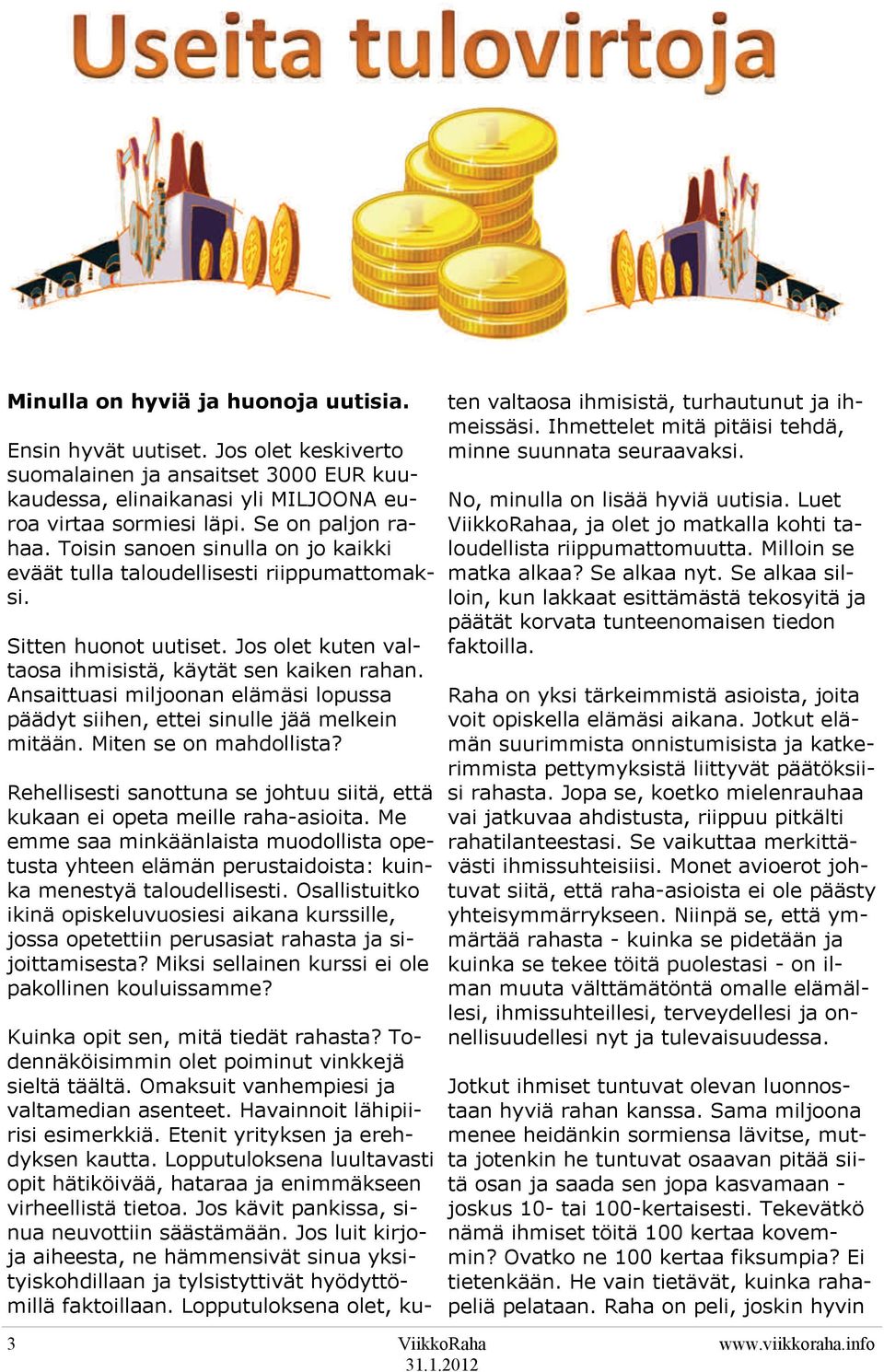 Ansaittuasi miljoonan elämäsi lopussa päädyt siihen, ettei sinulle jää melkein mitään. Miten se on mahdollista? Rehellisesti sanottuna se johtuu siitä, että kukaan ei opeta meille raha-asioita.