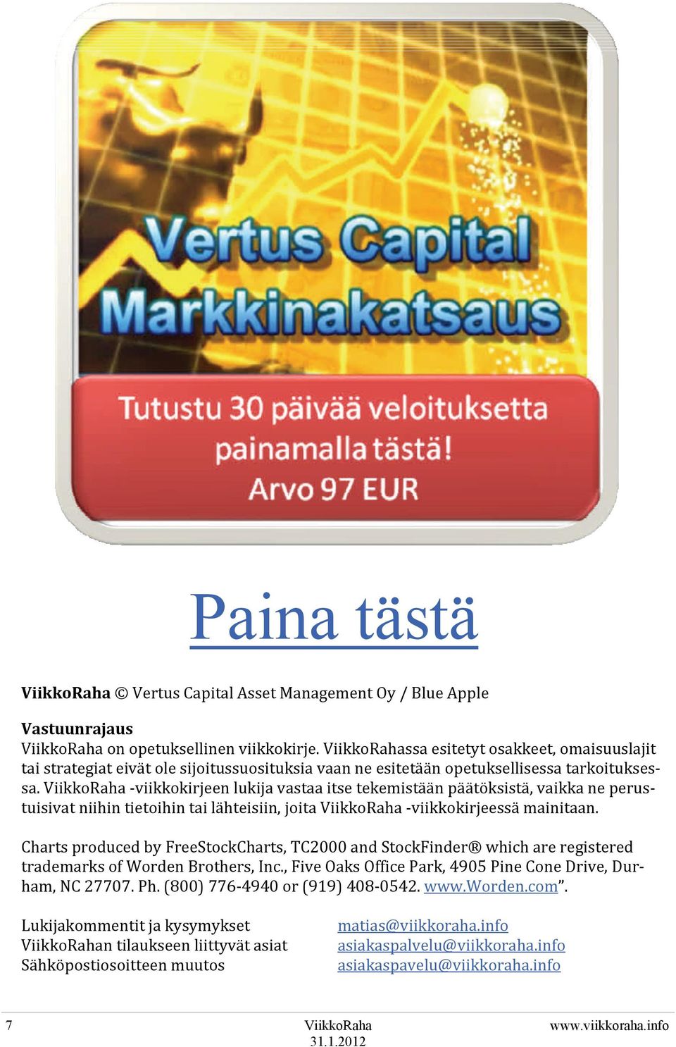 ViikkoRaha viikkokirjeen lukija vastaa itse tekemistään päätöksistä, vaikka ne perustuisivat niihin tietoihin tai lähteisiin, joita ViikkoRaha viikkokirjeessä mainitaan.