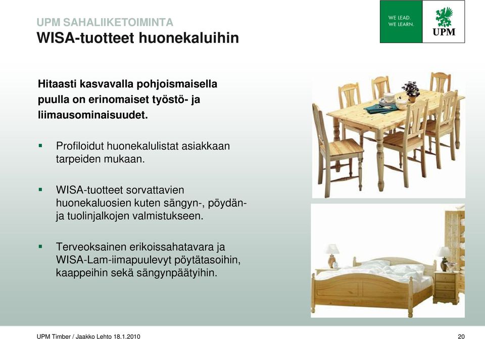 WISA-tuotteet sorvattavien huonekaluosien kuten sängyn-, pöydänja tuolinjalkojen valmistukseen.