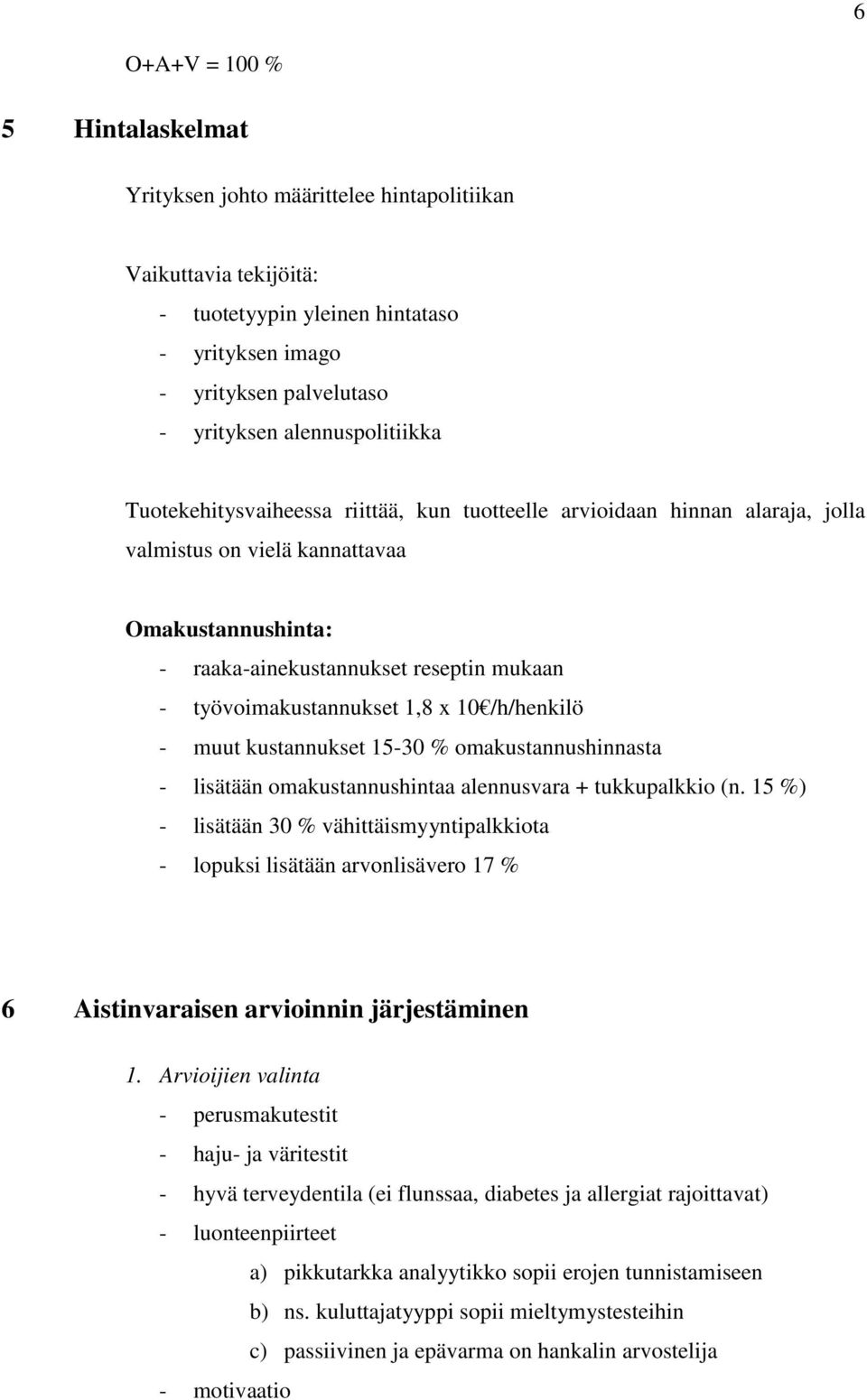 työvoimakustannukset 1,8 x 10 /h/henkilö - muut kustannukset 15-30 % omakustannushinnasta - lisätään omakustannushintaa alennusvara + tukkupalkkio (n.