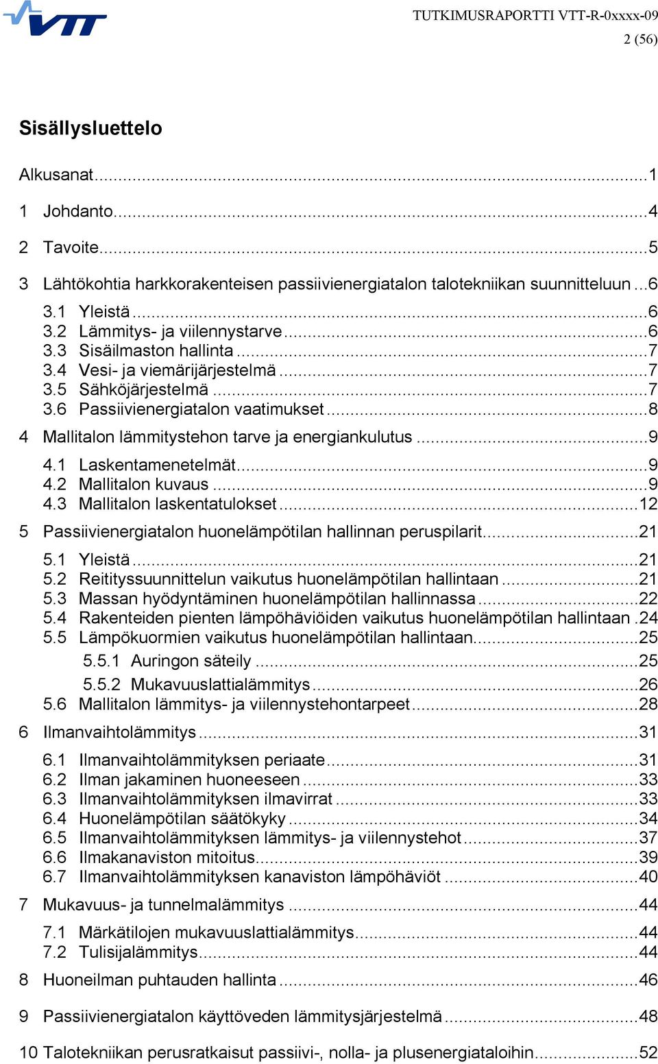 1 Laskentamenetelmät...9 4.2 Mallitalon kuvaus...9 4.3 Mallitalon laskentatulokset...12 5 Passiivienergiatalon huonelämpötilan hallinnan peruspilarit...21 5.