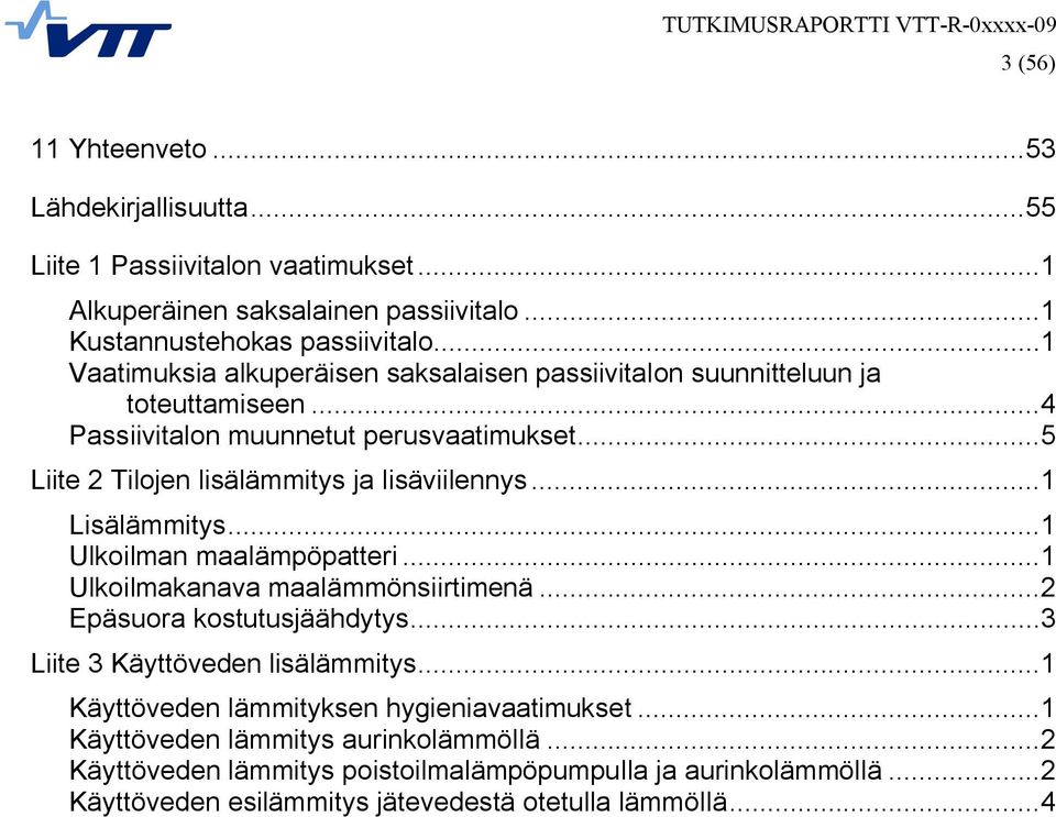 ..5 Liite 2 Tilojen lisälämmitys ja lisäviilennys...1 Lisälämmitys...1 Ulkoilman maalämpöpatteri...1 Ulkoilmakanava maalämmönsiirtimenä...2 Epäsuora kostutusjäähdytys.