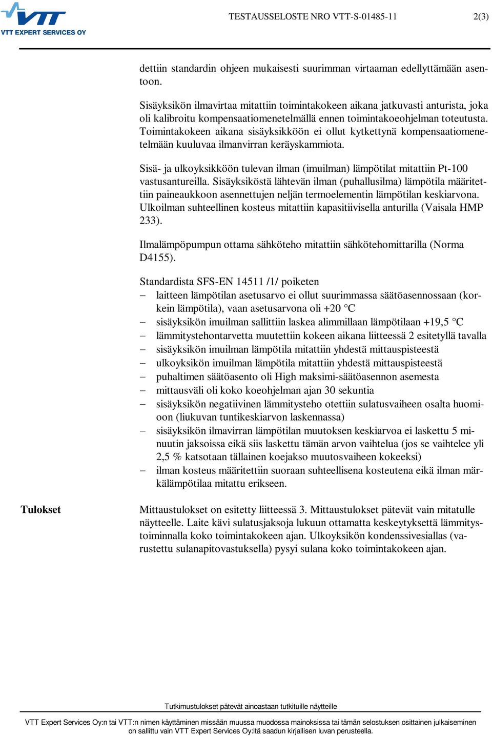 Toimintakokeen aikana sisäyksikköön ei ollut kytkettynä kompensaatiomenetelmään kuuluvaa ilmanvirran keräyskammiota. Sisä- ja ulkoyksikköön tulevan ilman (imuilman) t mitattiin Pt-1 vastusantureilla.