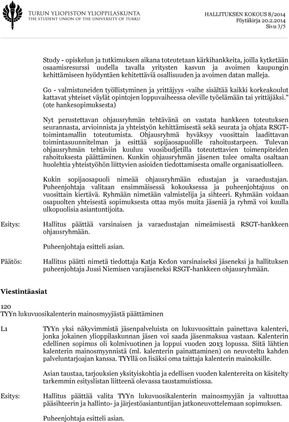 Go - valmistuneiden työllistyminen ja yrittäjyys -vaihe sisältää kaikki korkeakoulut kattavat yhteiset väylät opintojen loppuvaiheessa oleville työelämään tai yrittäjäksi.