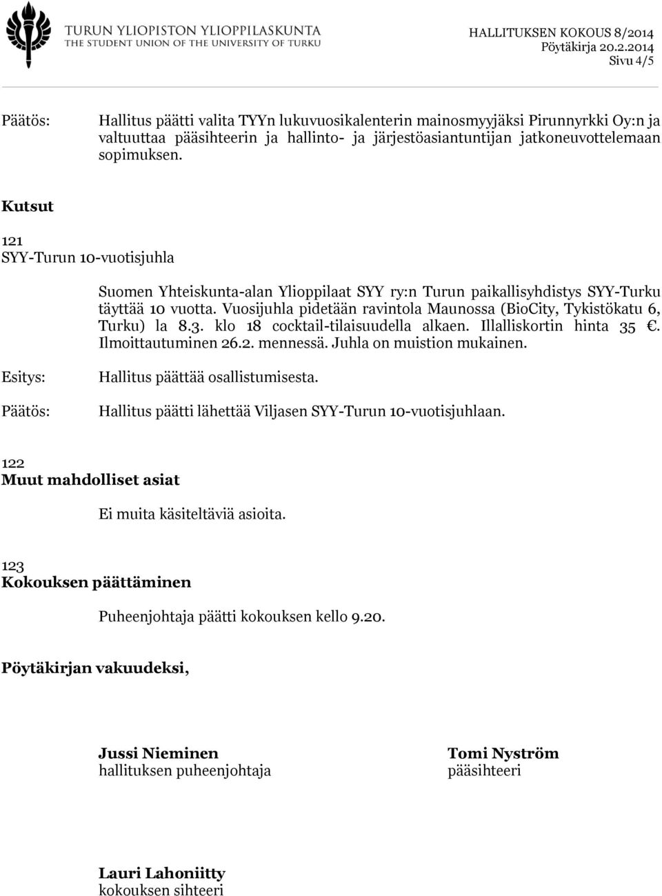 Vuosijuhla pidetään ravintola Maunossa (BioCity, Tykistökatu 6, Turku) la 8.3. klo 18 cocktail-tilaisuudella alkaen. Illalliskortin hinta 35. Ilmoittautuminen 26.2. mennessä.