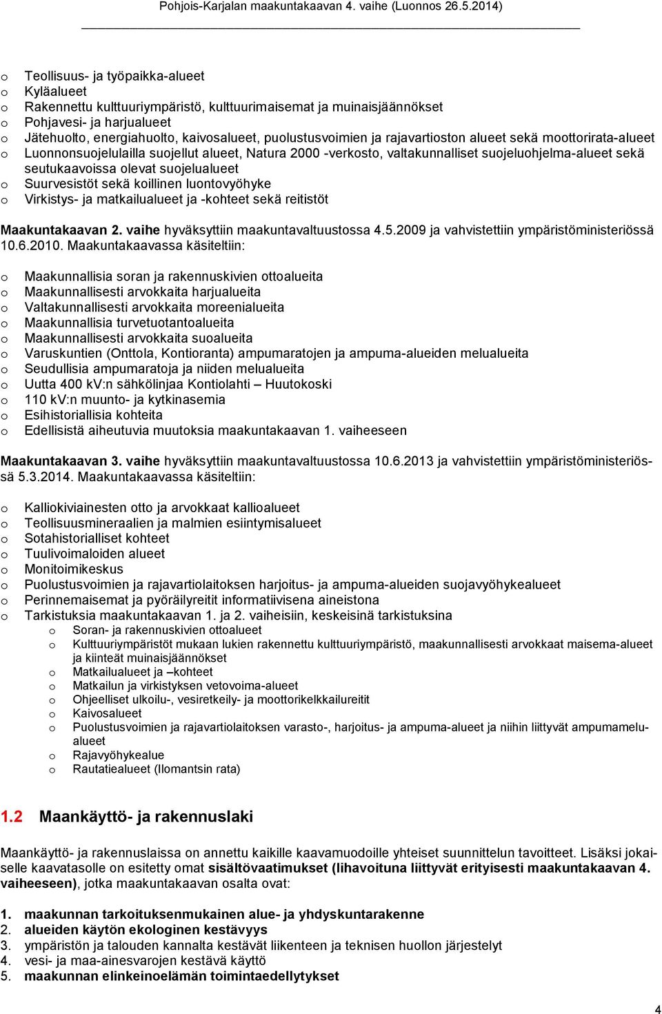 luntvyöhyke Virkistys- ja matkailualueet ja -khteet sekä reitistöt Maakuntakaavan 2. vaihe hyväksyttiin maakuntavaltuustssa 4.5.2009 ja vahvistettiin ympäristöministeriössä 10.6.2010.