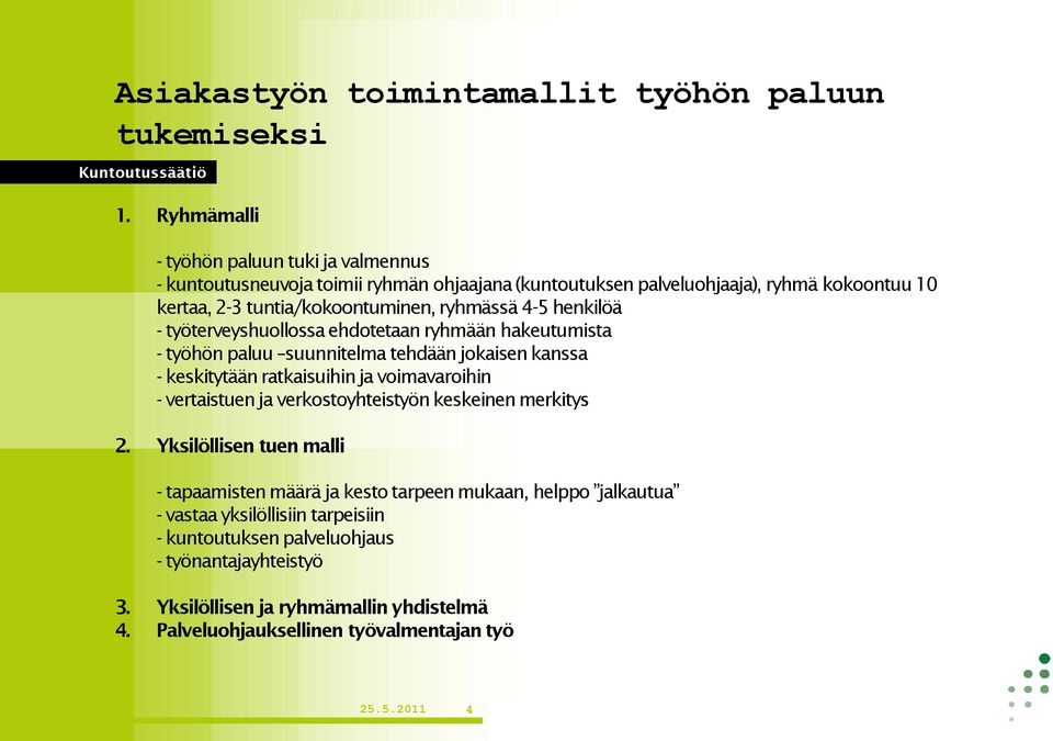 4-5 henkilöä - työterveyshuollossa ehdotetaan ryhmään hakeutumista - työhön paluu suunnitelma tehdään jokaisen kanssa - keskitytään ratkaisuihin ja voimavaroihin - vertaistuen ja