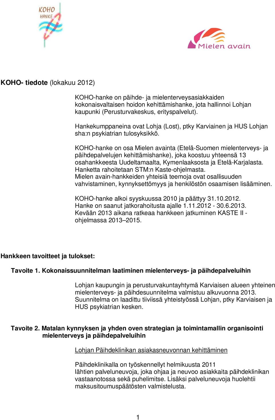 KOHO-hanke on osa Mielen avainta (Etelä-Suomen mielenterveys- ja päihdepalvelujen kehittämishanke), joka koostuu yhteensä 13 osahankkeesta Uudeltamaalta, Kymenlaaksosta ja Etelä-Karjalasta.