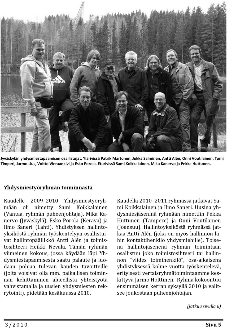 Yhdysmiestyöryhmän toiminnasta Kaudelle 2009 2010 Yhdysmiestyöryhmään oli nimetty Sami Koikkalainen (Vantaa, ryhmän puheenjohtaja), Mika Kanervo (Jyväskylä), Esko Porola (Kerava) ja Ilmo Saneri