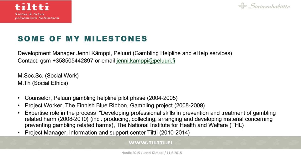 Th (Social Ethics) Counselor, Peluuri gambling helpline pilot phase (2004-2005) Project Worker, The Finnish Blue Ribbon, Gambling project (2008-2009) Expertise role in the