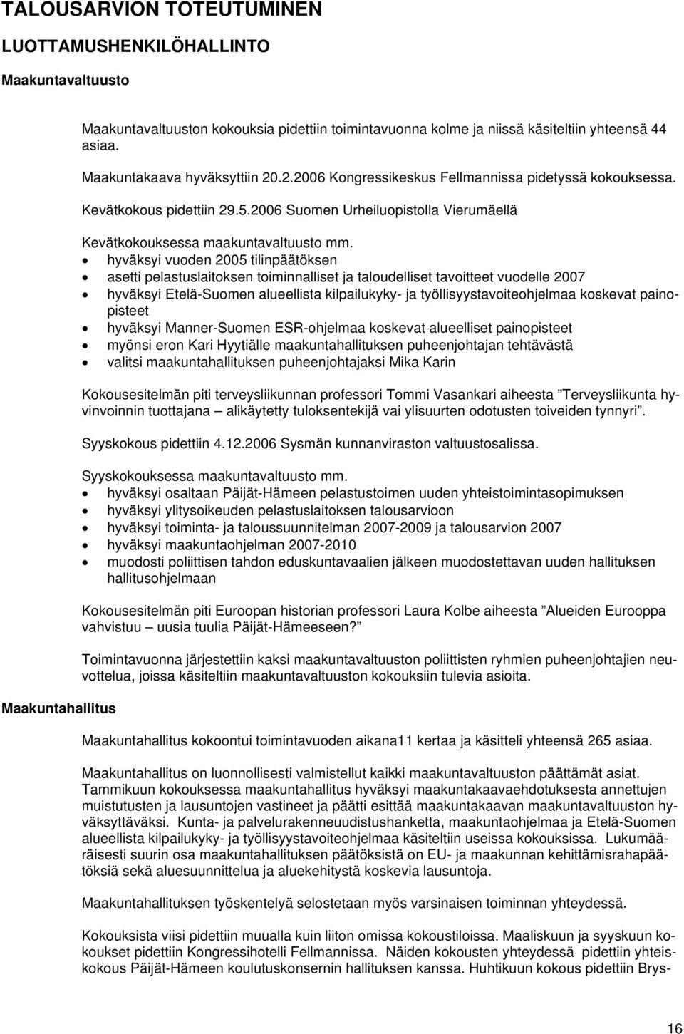 hyväksyi vuoden 2005 tilinpäätöksen asetti pelastuslaitoksen toiminnalliset ja taloudelliset tavoitteet vuodelle 2007 hyväksyi Etelä-Suomen alueellista kilpailukyky- ja työllisyystavoiteohjelmaa