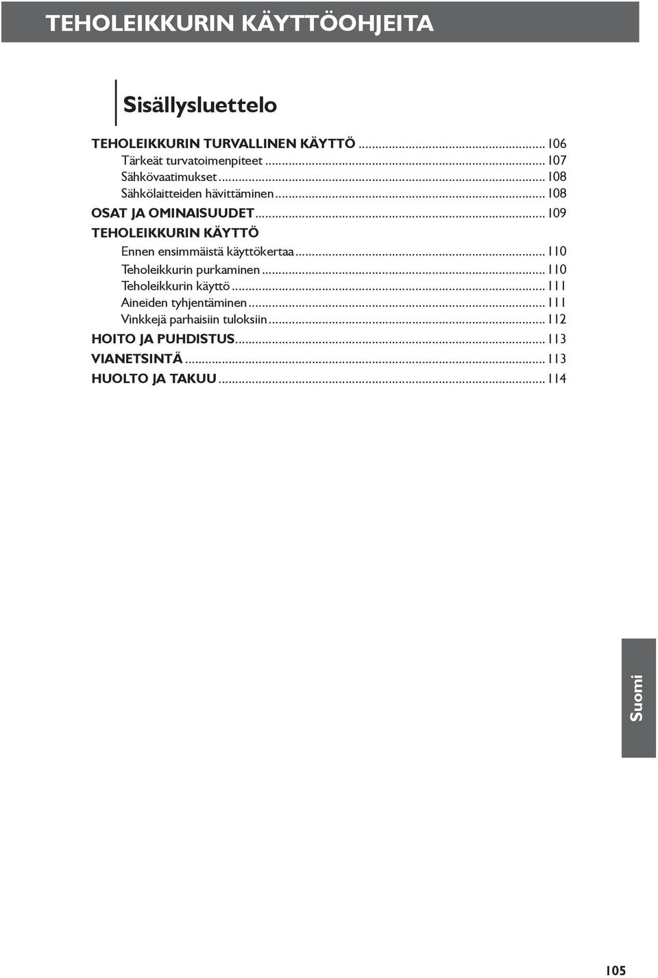 ..109 Teholeikkurin käyttö Ennen ensimmäistä käyttökertaa...110 Teholeikkurin purkaminen...110 Teholeikkurin käyttö.