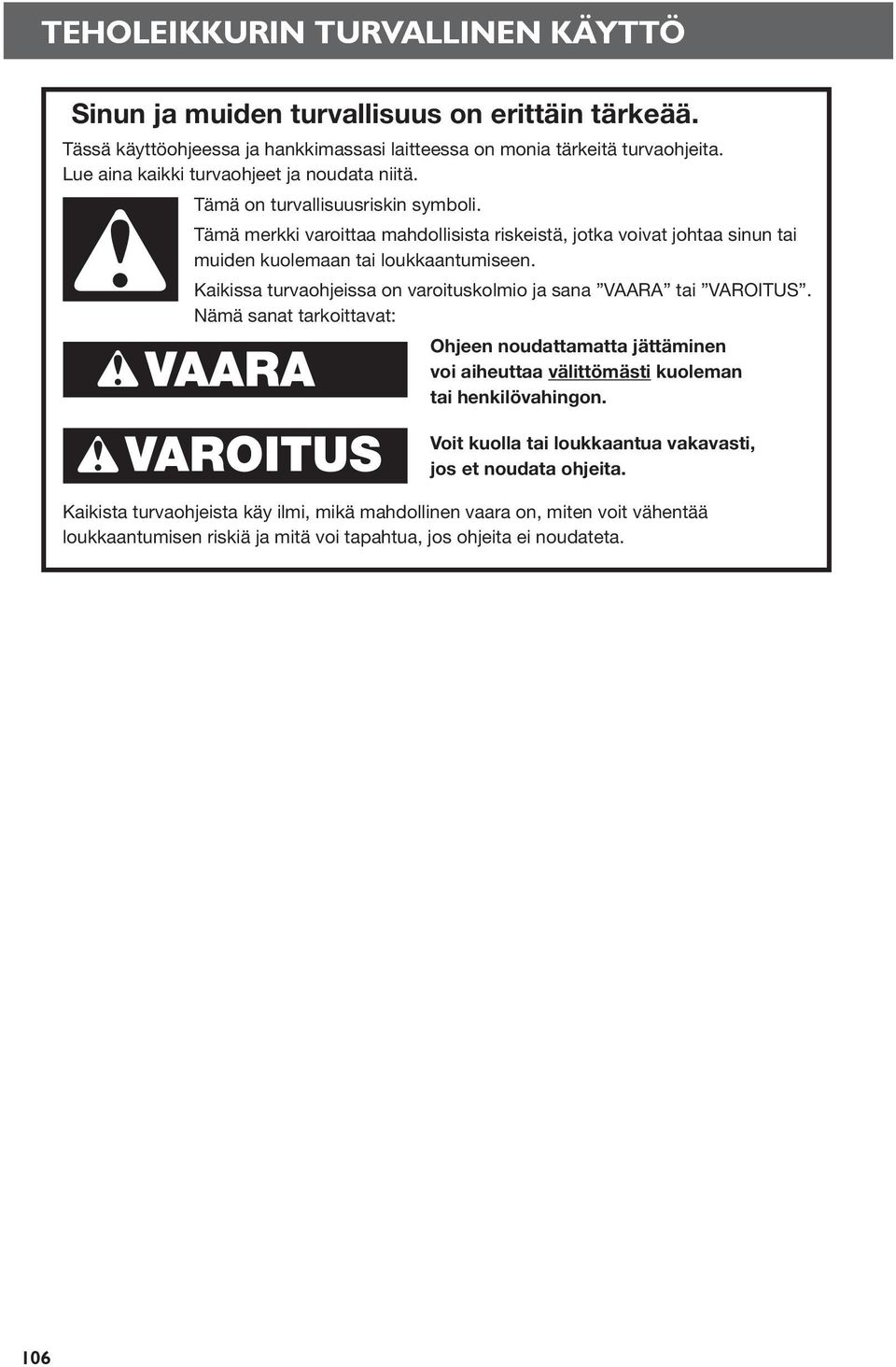 Tämä merkki varoittaa mahdollisista riskeistä, jotka voivat johtaa sinun tai muiden kuolemaan tai loukkaantumiseen. Kaikissa turvaohjeissa on varoituskolmio ja sana VAARA tai VAROITUS.