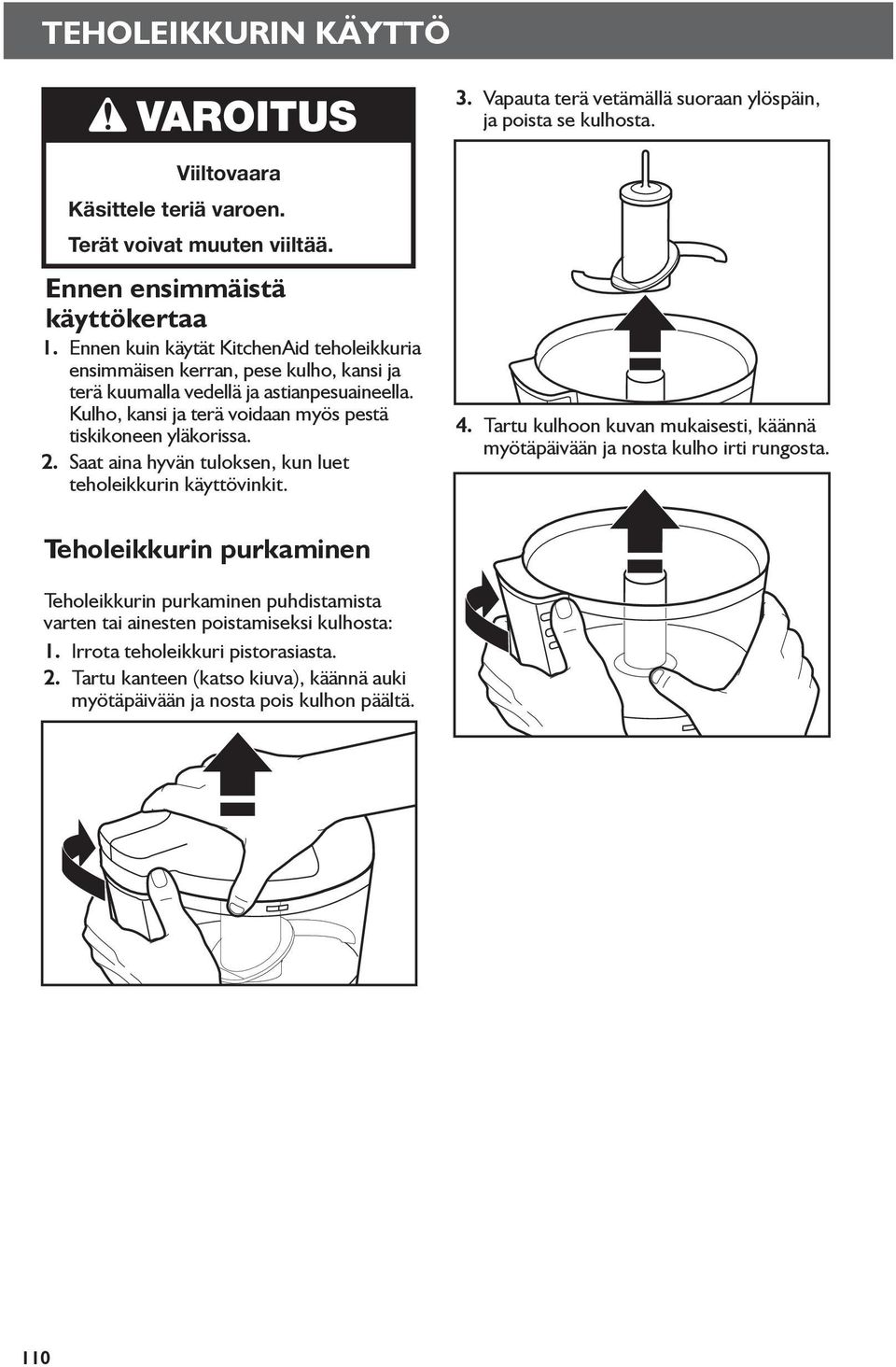 2. Saat aina hyvän tuloksen, kun luet teholeikkurin käyttövinkit. 3. Vapauta terä vetämällä suoraan ylöspäin, ja poista se kulhosta. 4.