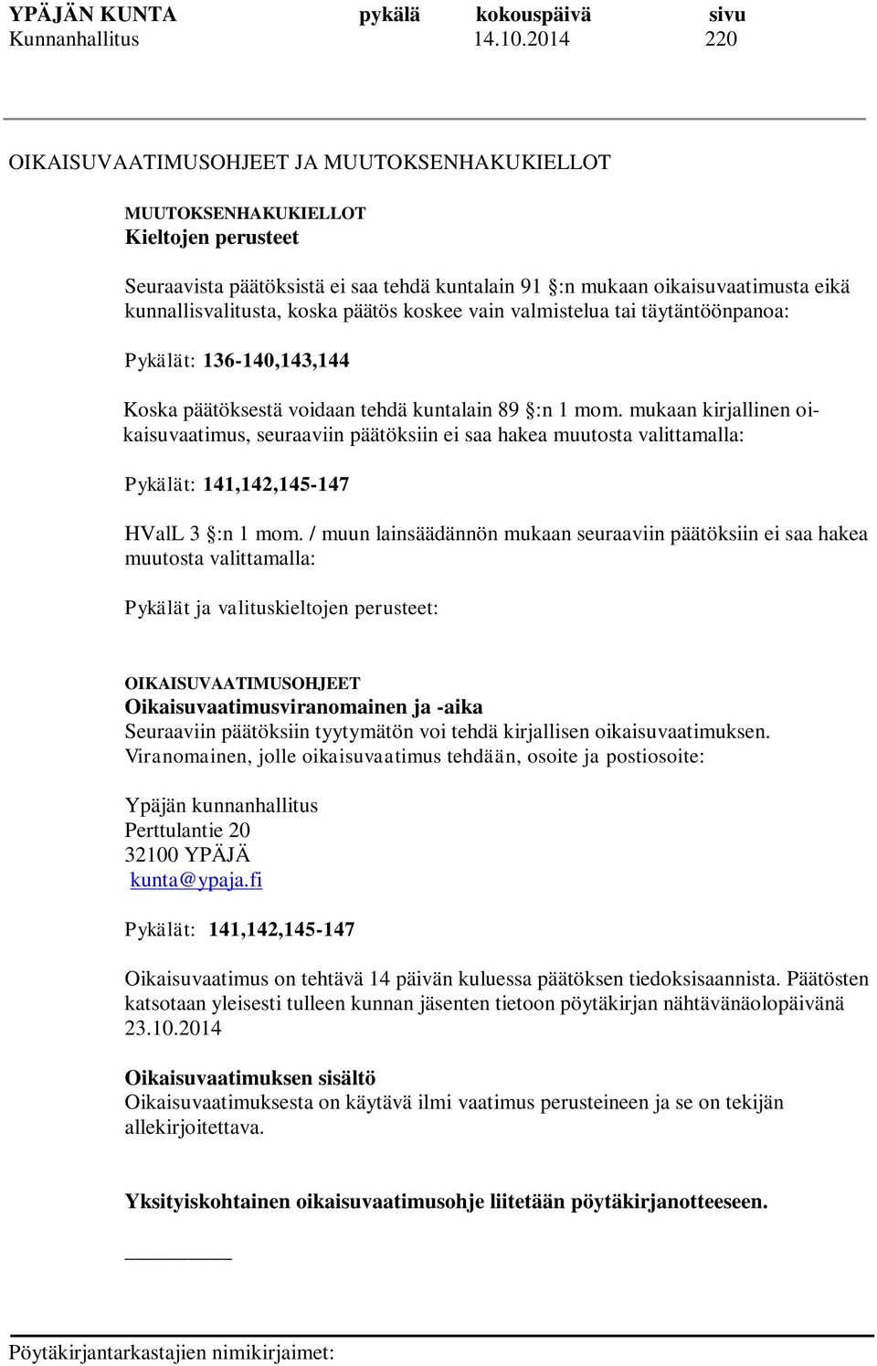 koska päätös koskee vain valmistelua tai täytäntöönpanoa: Pykälät: 136-140,143,144 Koska päätöksestä voidaan tehdä kuntalain 89 :n 1 mom.