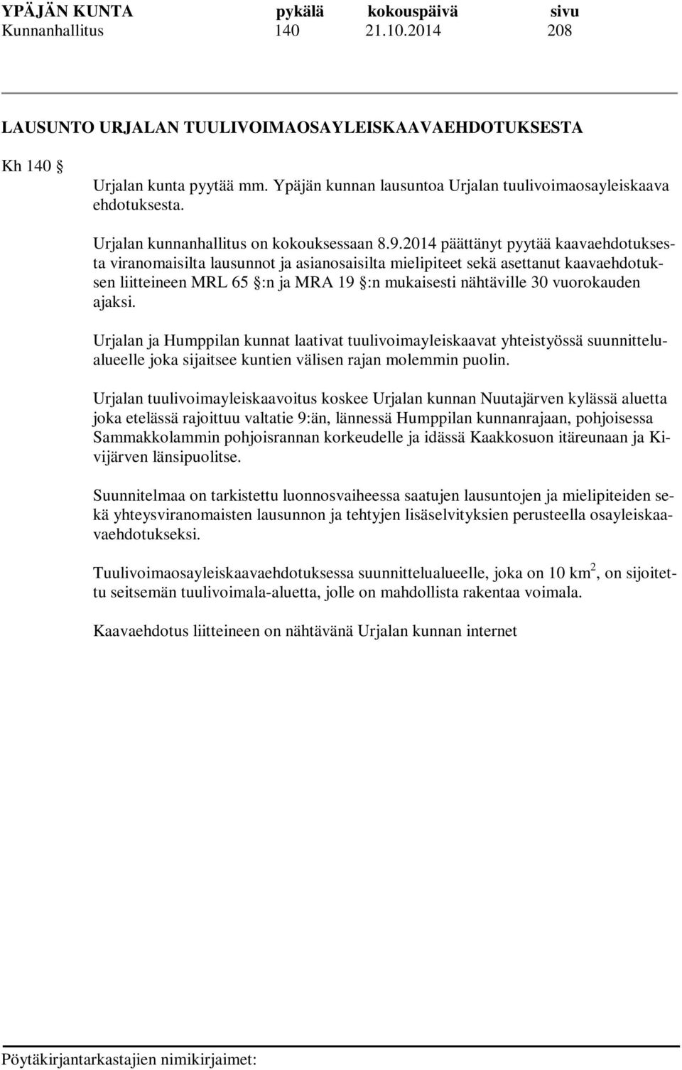 2014 päättänyt pyytää kaavaehdotuksesta viranomaisilta lausunnot ja asianosaisilta mielipiteet sekä asettanut kaavaehdotuksen liitteineen MRL 65 :n ja MRA 19 :n mukaisesti nähtäville 30 vuorokauden