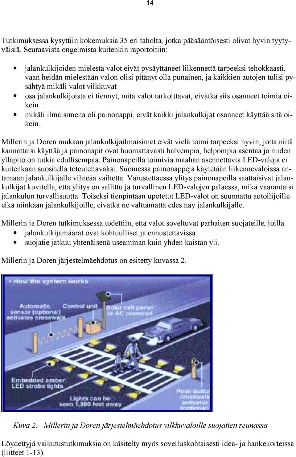 kaikkien autojen tulisi pysähtyä mikäli valot vilkkuvat osa jalankulkijoista ei tiennyt, mitä valot tarkoittavat, eivätkä siis osanneet toimia oikein mikäli ilmaisimena oli painonappi, eivät kaikki