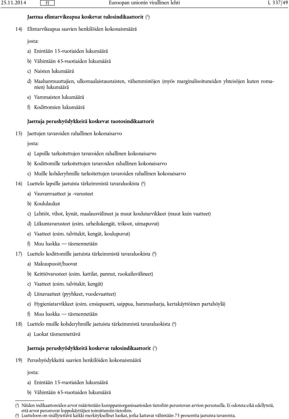 tarkoitettujen tavaroiden rahallinen kokonaisarvo c) Muille kohderyhmille tarkoitettujen tavaroiden rahallinen kokonaisarvo 16) Luettelo lapsille jaetuista tärkeimmistä tavaraluokista ( 6 ) a)