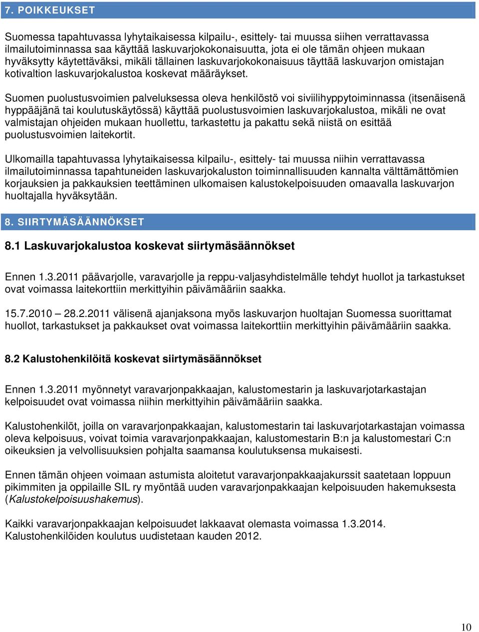 Suomen puolustusvoimien palveluksessa oleva henkilöstö voi siviilihyppytoiminnassa (itsenäisenä hyppääjänä tai koulutuskäytössä) käyttää puolustusvoimien laskuvarjokalustoa, mikäli ne ovat