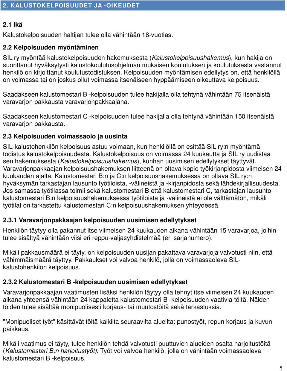 2 Kelpoisuuden myöntäminen SIL ry myöntää kalustokelpoisuuden hakemuksesta (Kalustokelpoisuushakemus), kun hakija on suorittanut hyväksytysti kalustokoulutusohjelman mukaisen koulutuksen ja