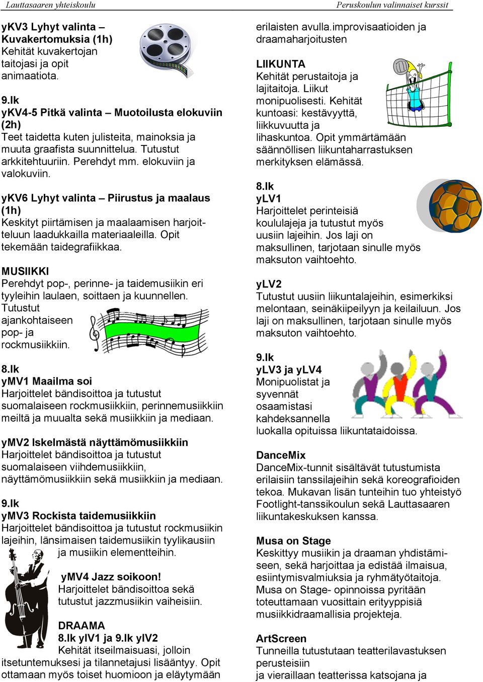 ykv6 Lyhyt valinta Piirustus ja maalaus (1h) Keskityt piirtämisen ja maalaamisen harjoitteluun laadukkailla materiaaleilla. Opit tekemään taidegrafiikkaa.