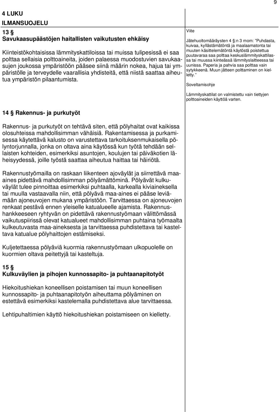 Viite Jätehuoltomääräysten 4 :n 3 mom: Puhdasta, kuivaa, kyllästämätöntä ja maalaamatonta tai muuten käsittelemätöntä käytöstä poistettua puutavaraa saa polttaa keskuslämmityskattilassa tai muussa