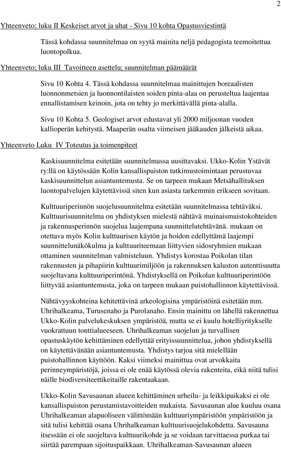 Tässä kohdassa suunnitelmaa mainittujen boreaalisten luonnonmetsien ja luonnontilaisten soiden pinta-alaa on perusteltua laajentaa ennallistamisen keinoin, jota on tehty jo merkittävällä pinta-alalla.